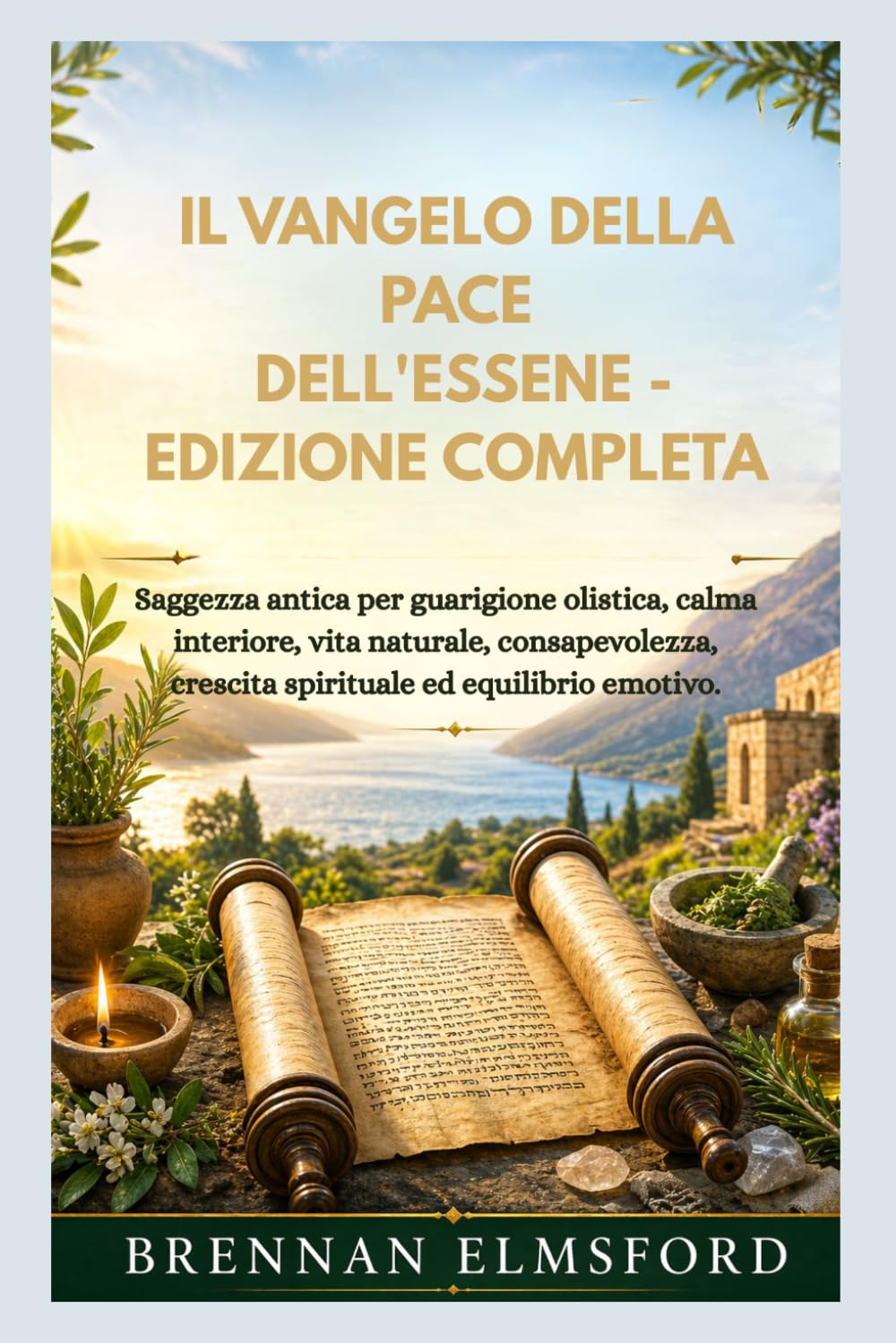IL VANGELO DELLA PACE DELL'ESSENE - EDIZIONE COMPLETA: Saggezza antica per guarigione olistica, calma interiore, vita naturale, consapevolezza, crescita spirituale ed equilibrio emotivo.