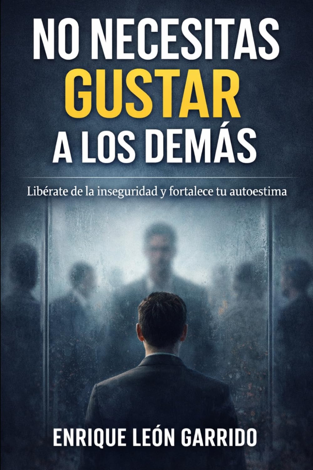 No necesitas gustar a los demás: Un método claro y humano para fortalecer tu autoestima y construir seguridad interior real