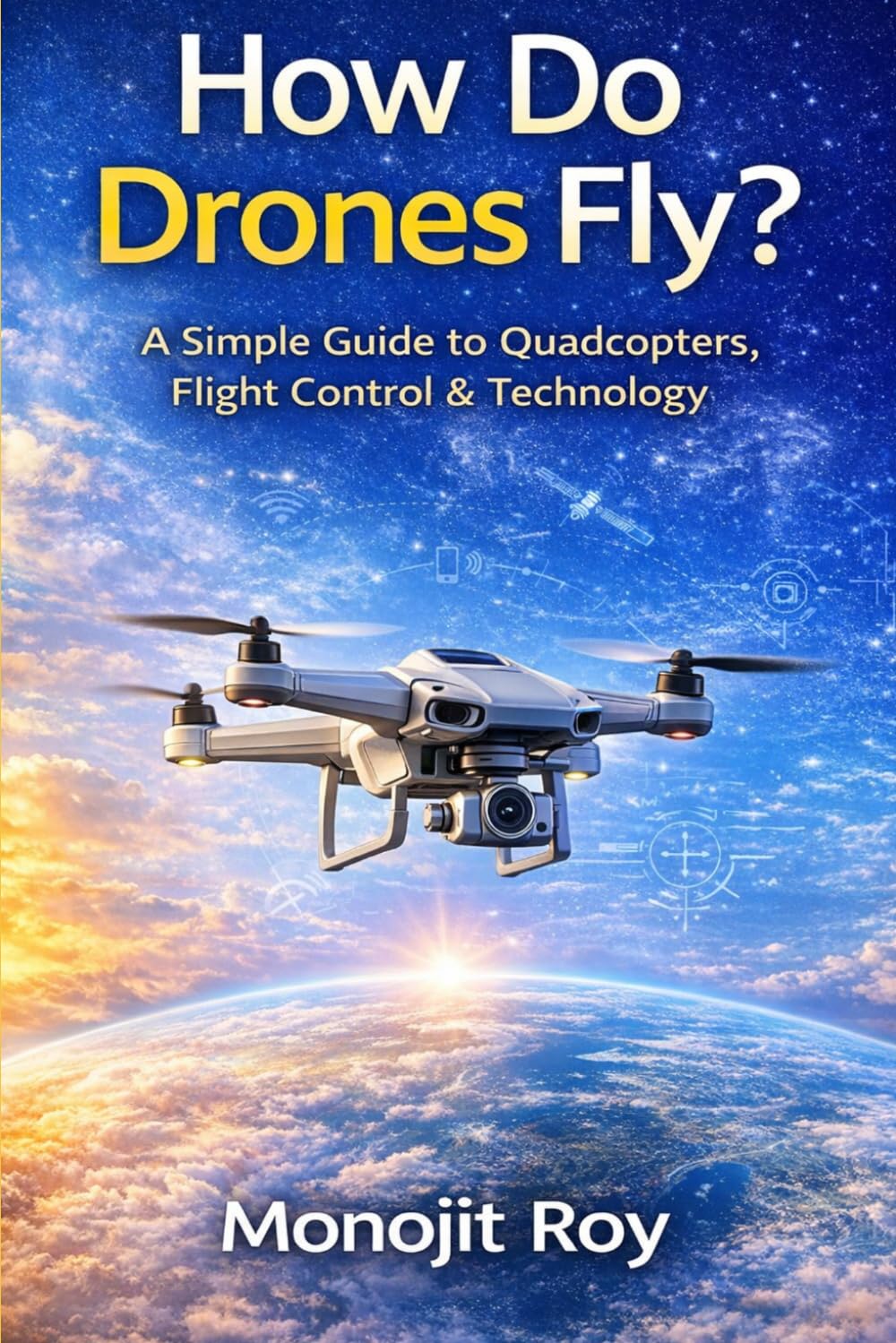 How Do Drones Fly?: A Simple Guide to Quadcopters, Flight Control & Technology: 5 (How Do Aircraft Fly? – Science Made Simple)