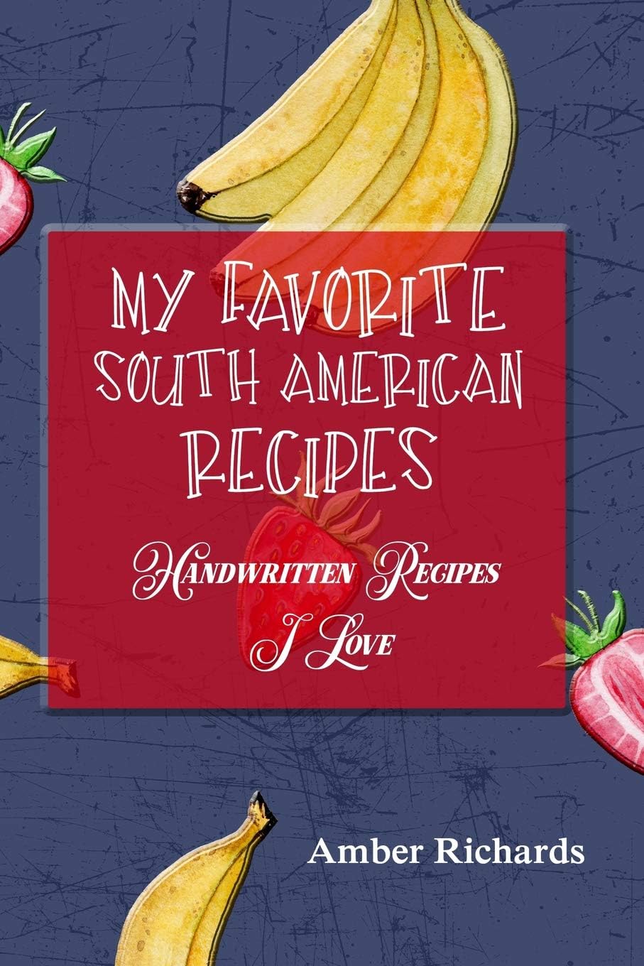 My Favorite South American Recipes: Handwritten Recipes I Love