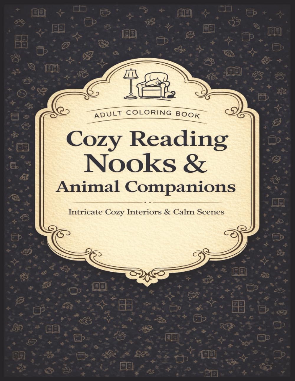 Cozy Reading Nooks & Animal Companions: Intricate Cozy Interiors and Calm Scenes | Adult Coloring Book for Relaxation