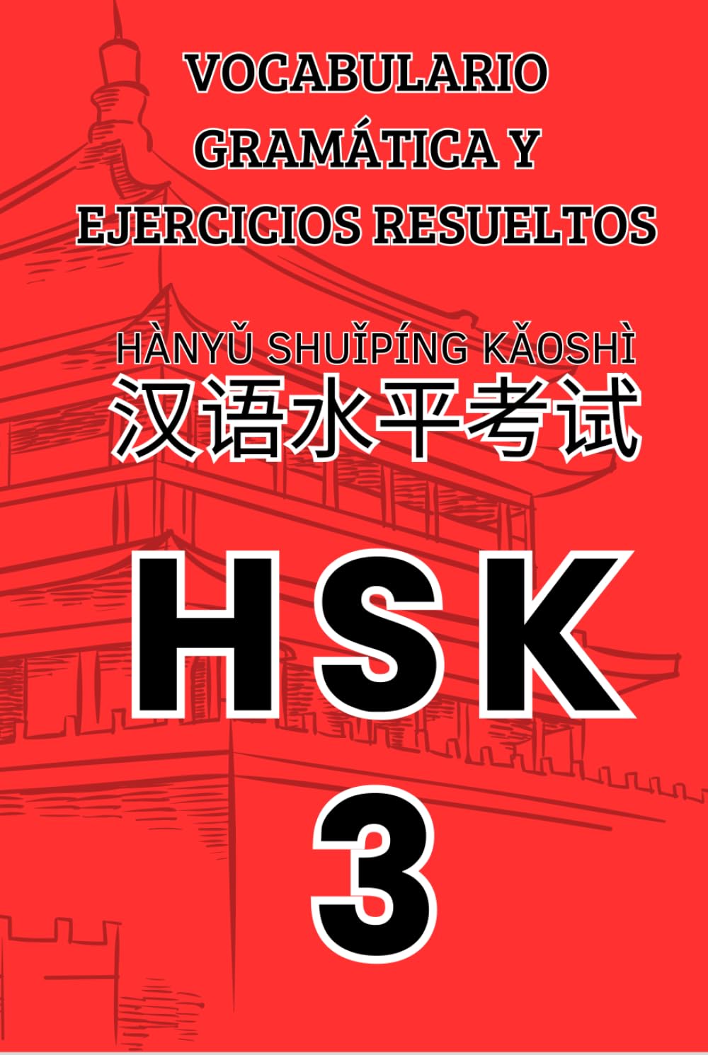 HSK 3 Vocabulario, Gramática y Ejercicios Resueltos (Chino Para Hispanohablantes: Escritura de Caracteres, Pronunciación, Gramática y fluidez)