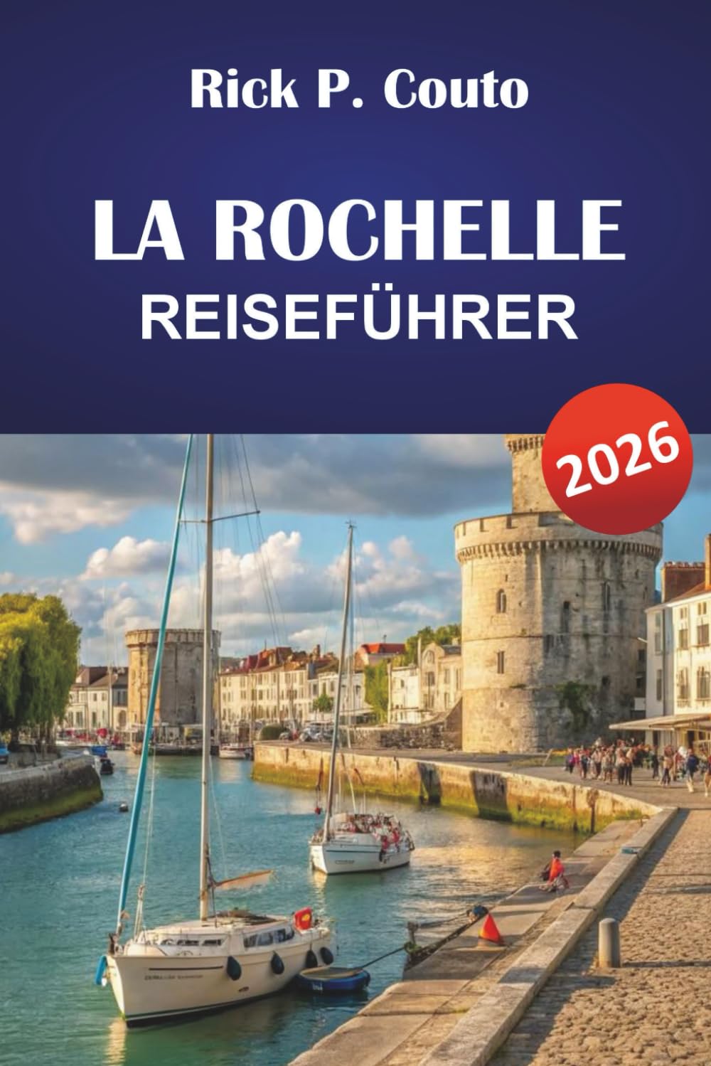 LA ROCHELLE REISEFÜHRER 2026: Entdecken Sie verborgene Schätze, Strände, historische Sehenswürdigkeiten und die lokale Kultur der französischen Atlantikküste