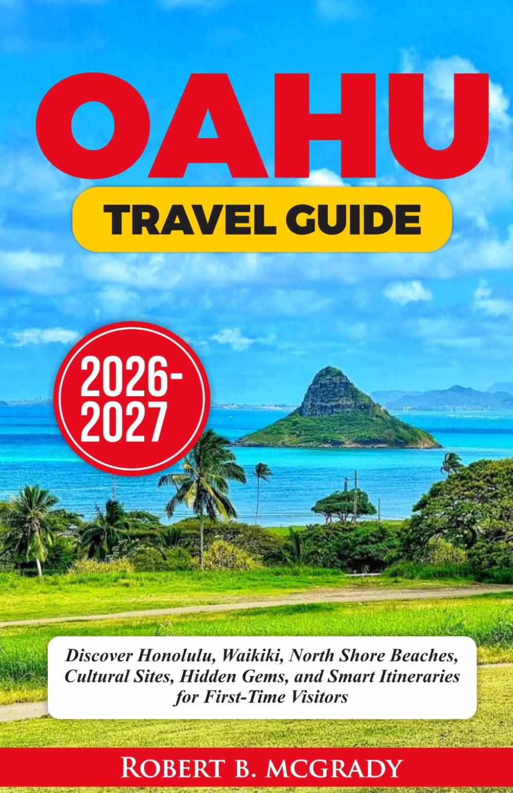 Oahu Travel Guide 2026–2027: Discover Honolulu, Waikiki, North Shore Beaches, Cultural Sites, Hidden Gems, and Smart Itineraries for First-Time Visitors (Earthside Escapes)