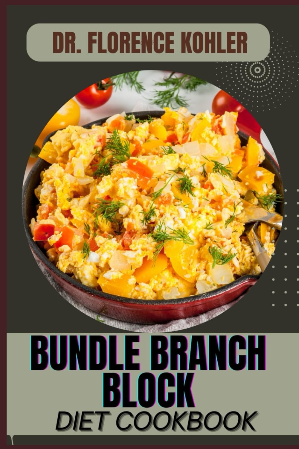 BUNDLE BRANCH BLOCK DIET COOKBOOK: A Nutrient-Rich Plan To Support Heart Health, Manage Symptoms, And Improve Cardiovascular Function