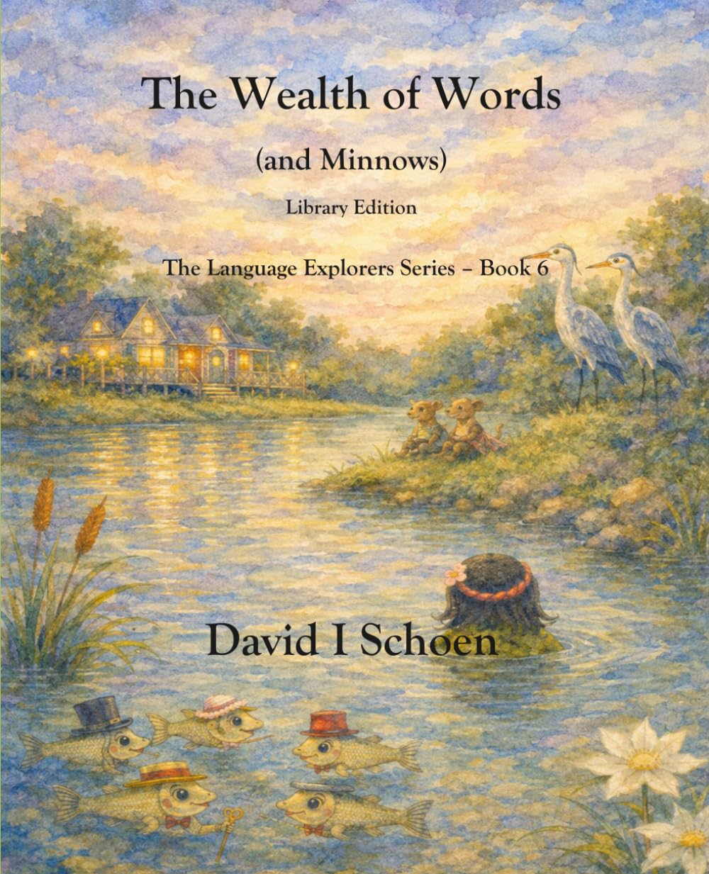 The Wealth of Words (and Minnows) - Library Edition: The Language Explorers Series – Volume 6 – Connections (The Language Explorer Series - Library Editions - Full Color Hardcovers and Paperbacks)