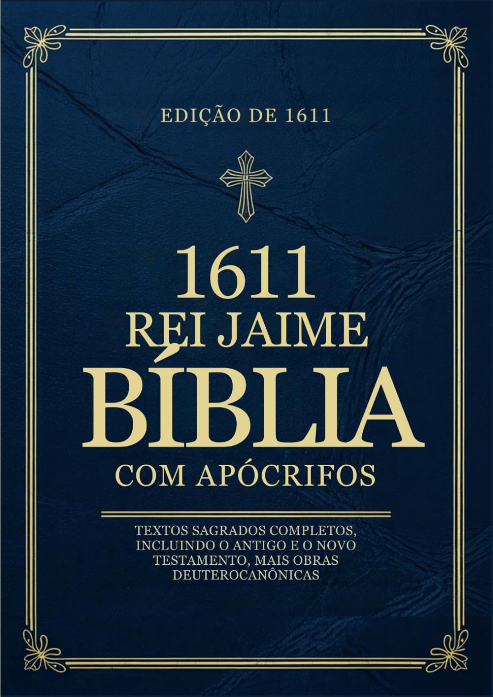 A Bíblia do Rei Jaime de 1611 com Apócrifos em Português: Textos Sagrados Completos, Incluindo o Antigo e o Novo Testamento, Mais Obras Deuterocanônicas