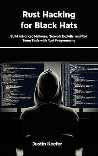 Rust Hacking for Black Hats: Build Advanced Malware, Network Exploits, and Red Team Tools with Rust Programming