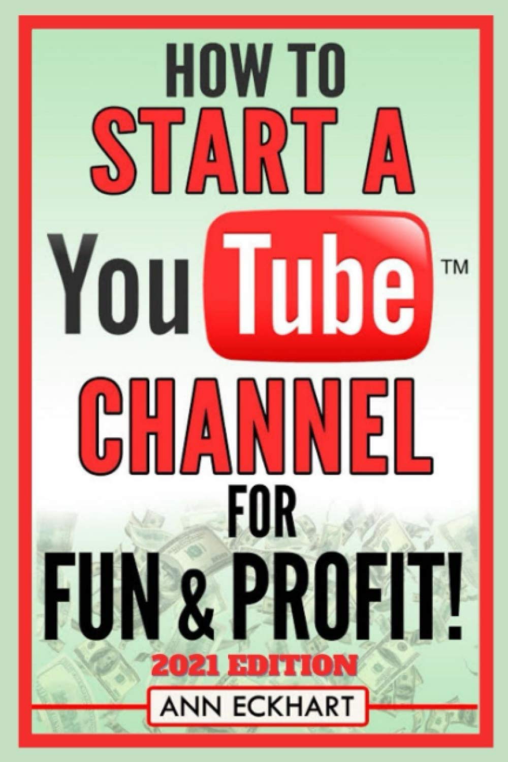 How To Start a YouTube Channel for Fun & Profit 2021 Edition: The Ultimate Guide to Filming, Uploading & Making Money from Your Videos: 4 (YouTube Books)