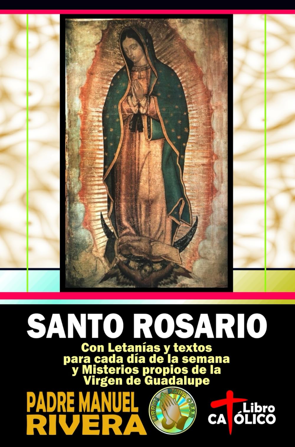 Santo Rosario. Con Letanias y textos para cada dia de la semana y Misterios propios de la Virgen de Guadalupe (Spanish Edition)