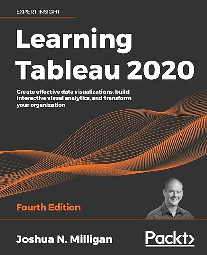 Learning Tableau 2020: Create effective data visualizations, build interactive visual analytics, and transform your organization, 4th Edition