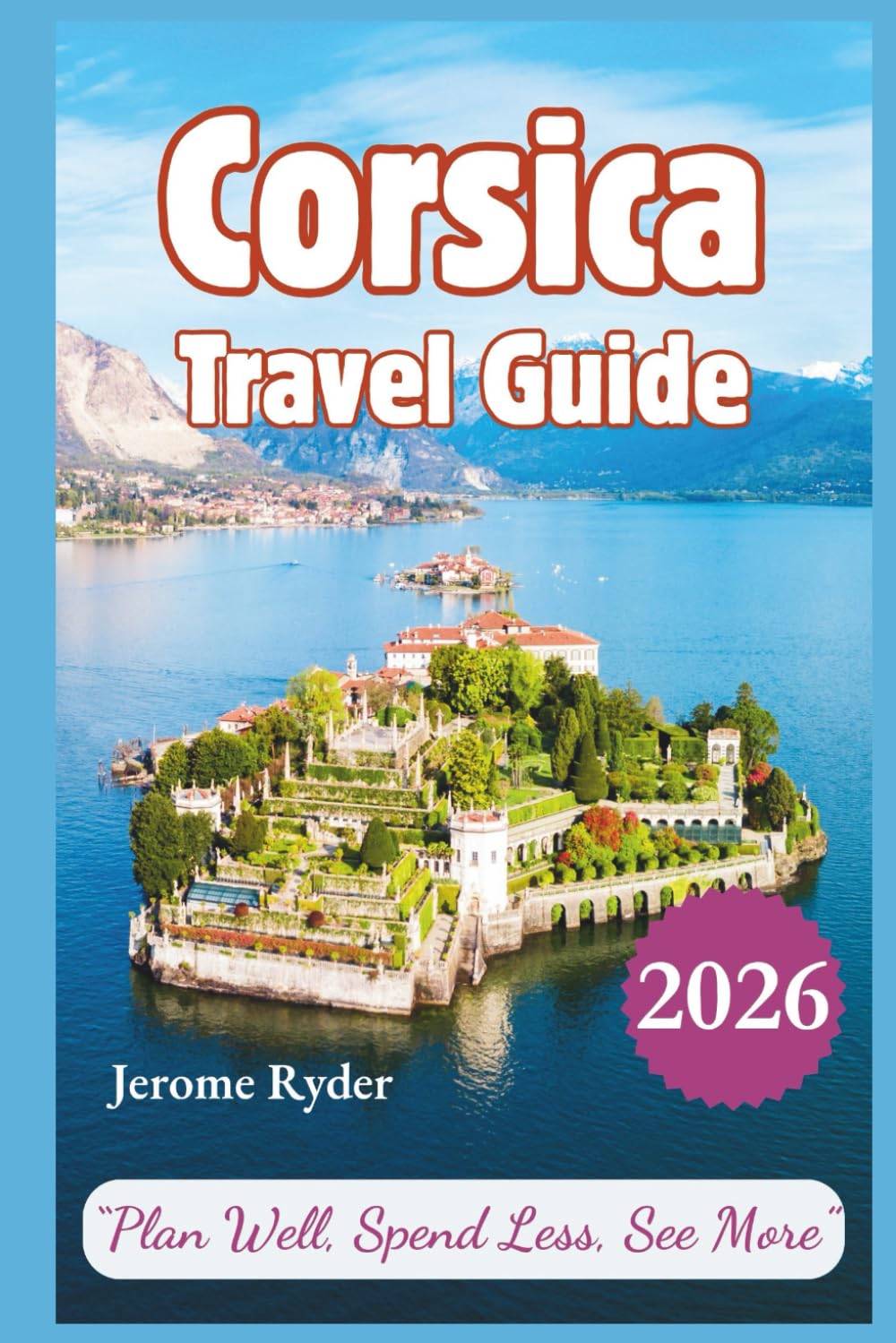Corsica Travel Guide 2026: “Plan Well, Spend Less, See More”