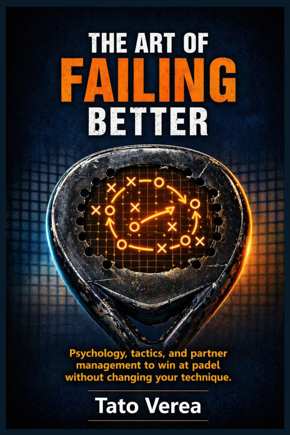 THE ART OF FAILING BETTER: Psychology, tactics, and partner management to win at padel without changing your technique.
