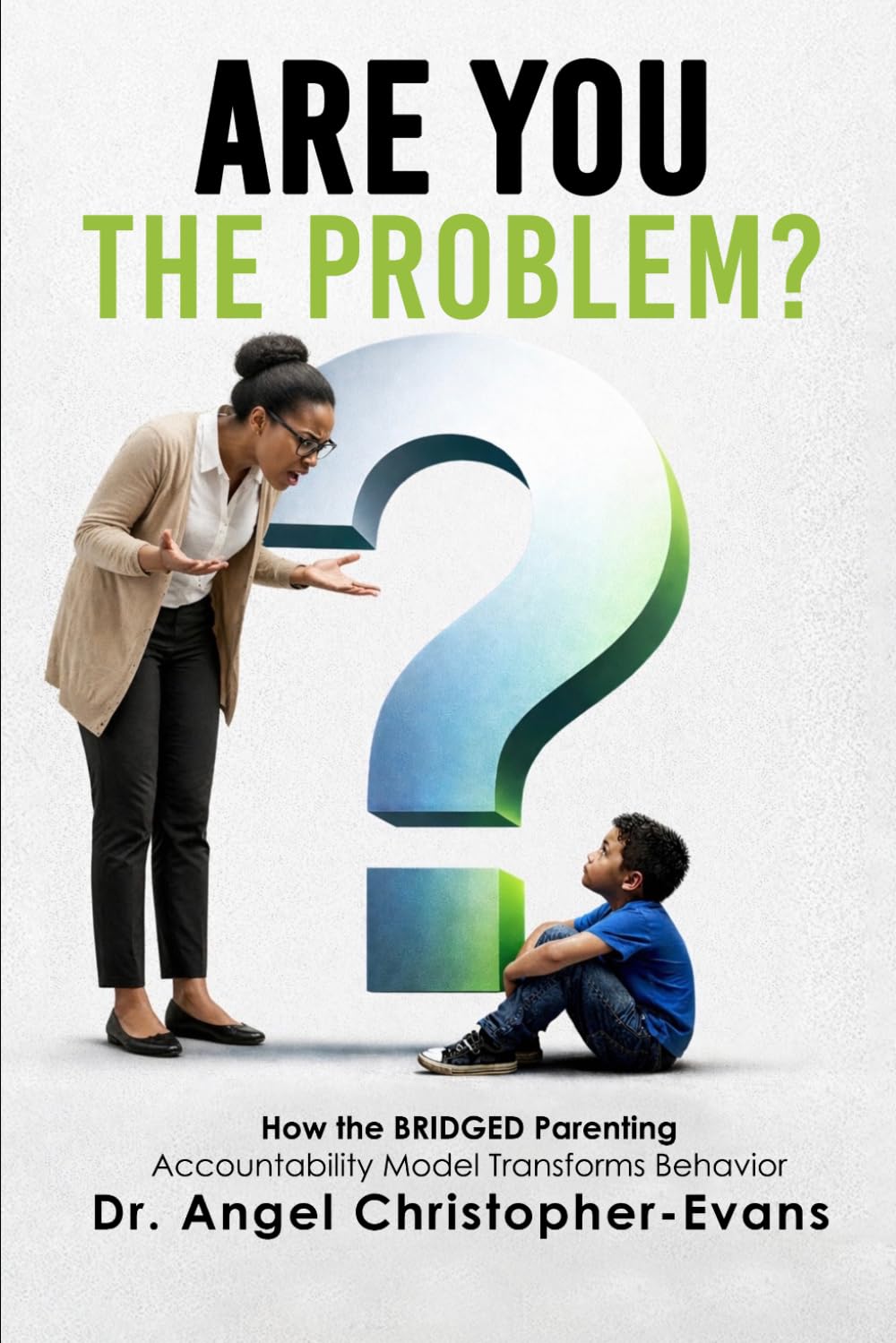 Are You the Problem?: How the BRIDGED Parenting Accountability Model Transforms Behavior
