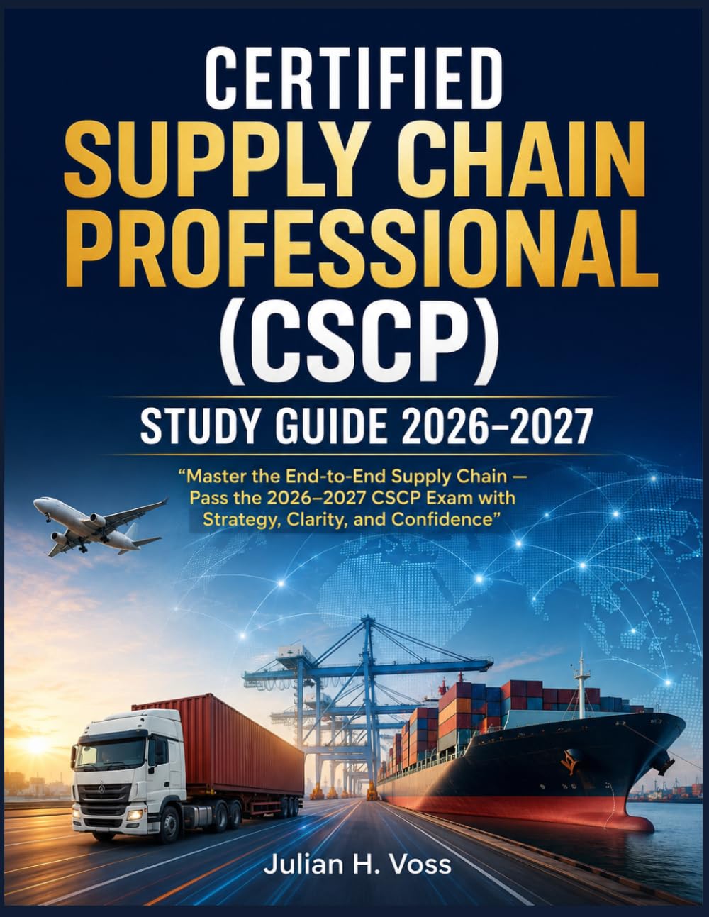 Certified Supply Chain Professional (CSCP) Study Guide 2026–2027: “Master the End-to-End Supply Chain — Pass the 2026–2027 CSCP Exam with Strategy, Clarity, and Confidence”