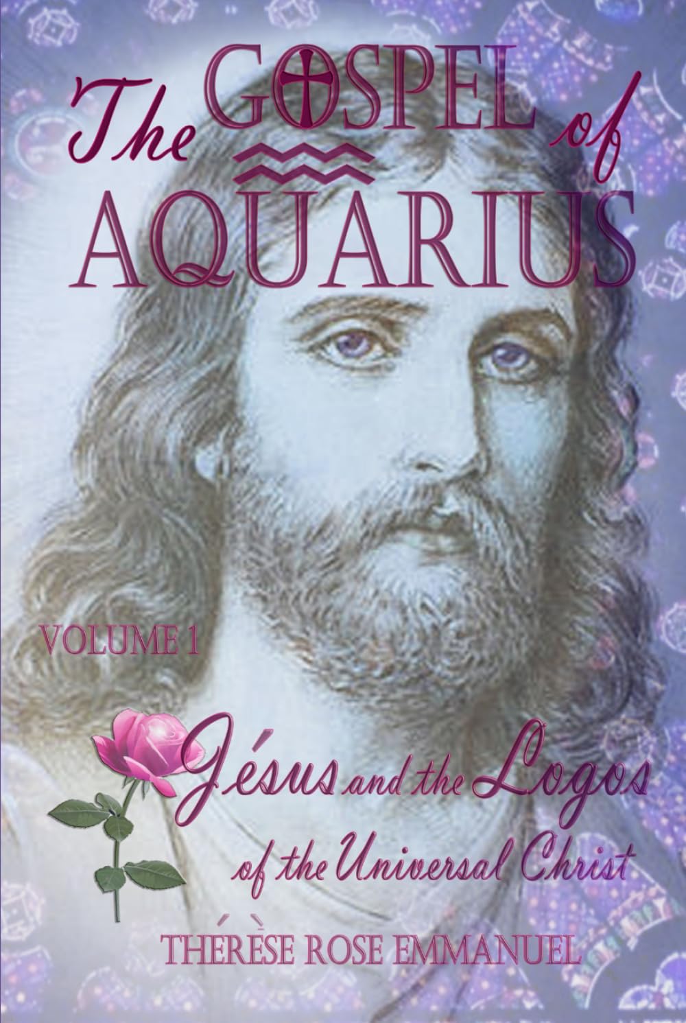 The Gospel of Aquarius Volume 1: Jesus and the Logos of the Universal Christ