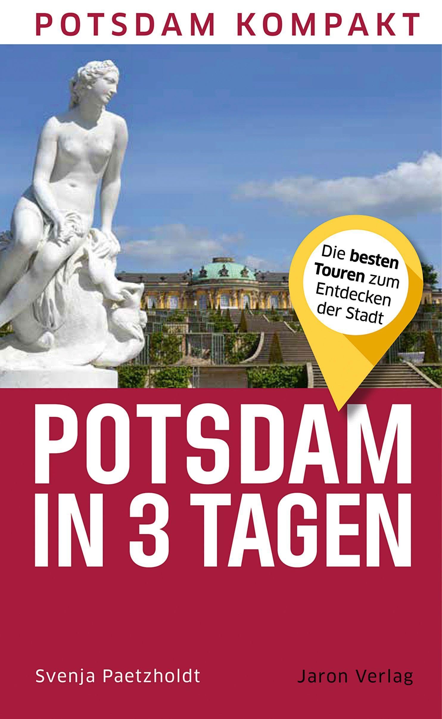Potsdam in 3 Tagen: Die besten Touren zum Entdecken der Stadt (Potsdam kompakt)