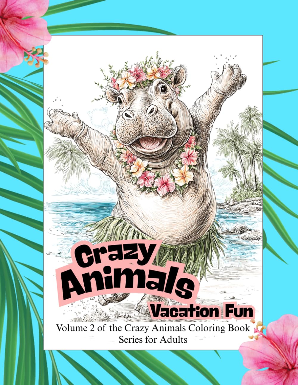 Crazy Animals Vacation Fun: Volume 2 of the Crazy Animals Series – A Funny Animal Coloring Book for Adults with 50 Vacation Scenes (Crazy Animals Coloring Books)
