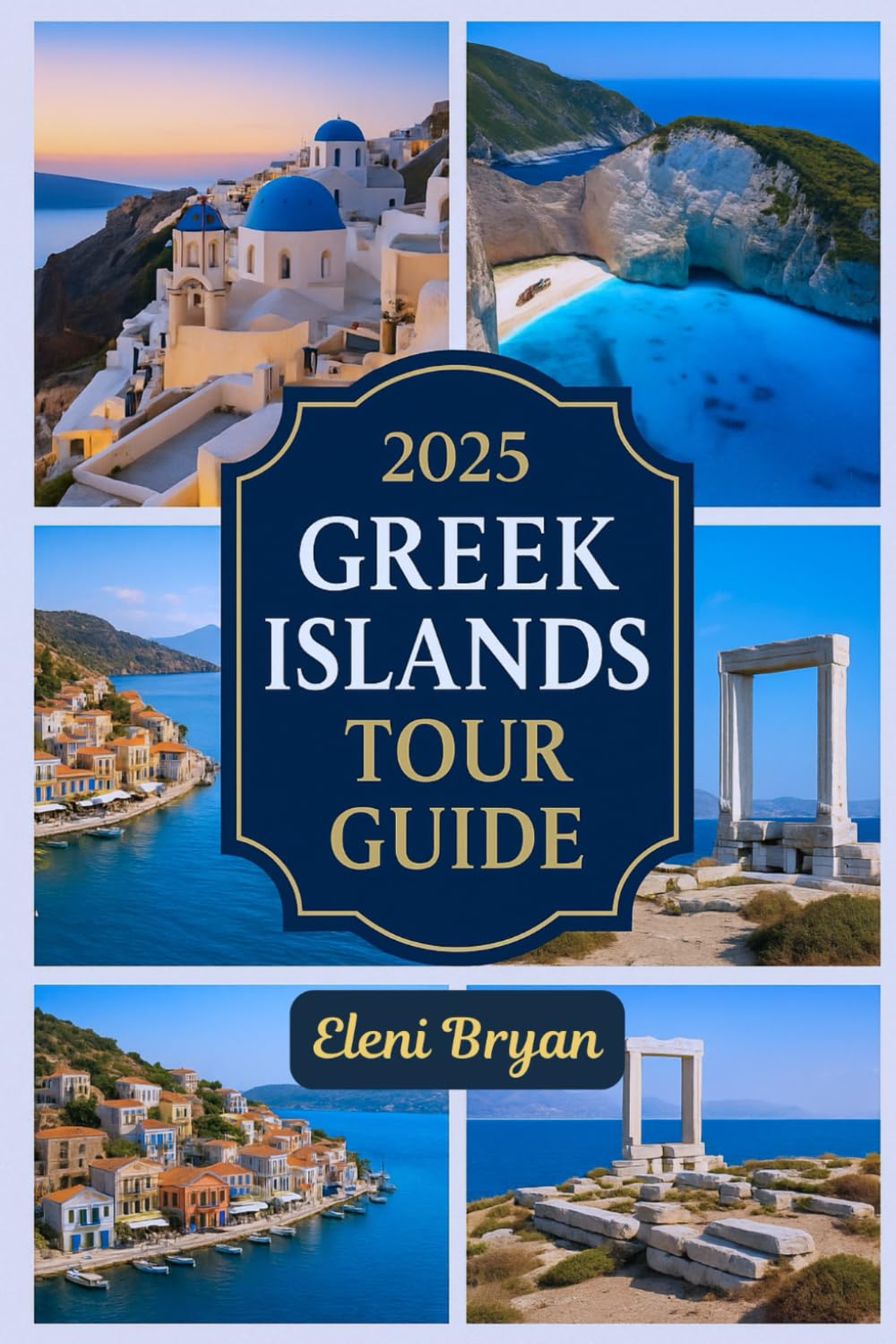 2025 GREEK ISLANDS TOUR GUIDE: An Easy Travel Guidebook to Explore Santorini, Mykonos, Naxos, and the Hidden Islands of Greece with Stunning Beaches