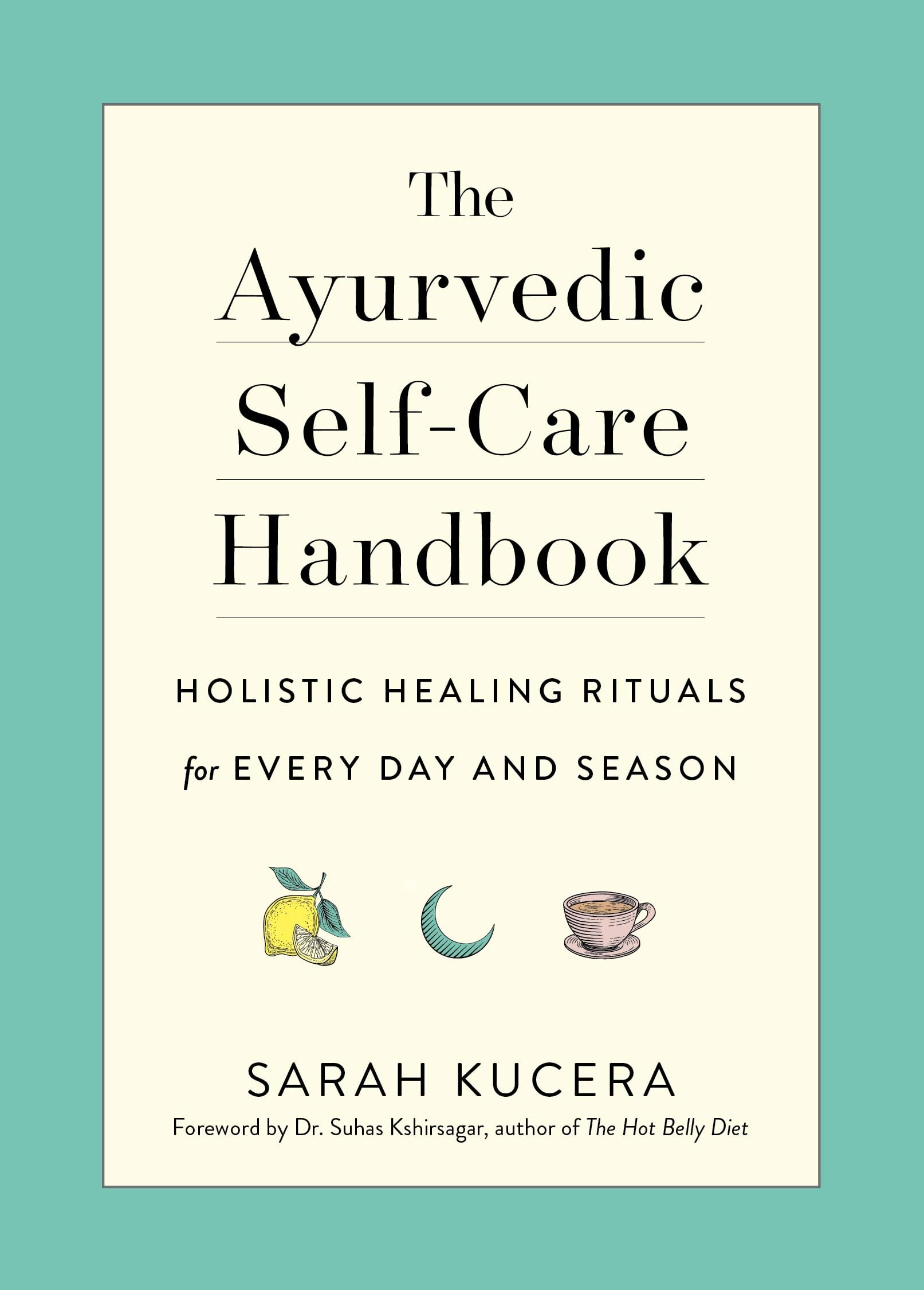 The Ayurvedic Self-Care Handbook: Holistic Healing Rituals for Every Day and ...