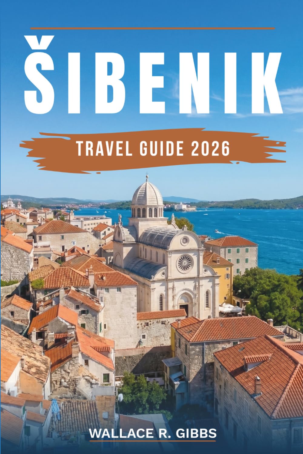 ŠIBENIK TRAVEL GUIDE 2026: Krka, Kornati, the fortresses and the Dalmatian Coast, with itineraries, accommodation, food and day trips