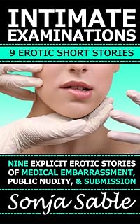 Intimate Examinations - 9 Erotic Short Stories: Nine Explicit Erotic Short Stories of Medical Embarrassment, Public Nudity, & Submission