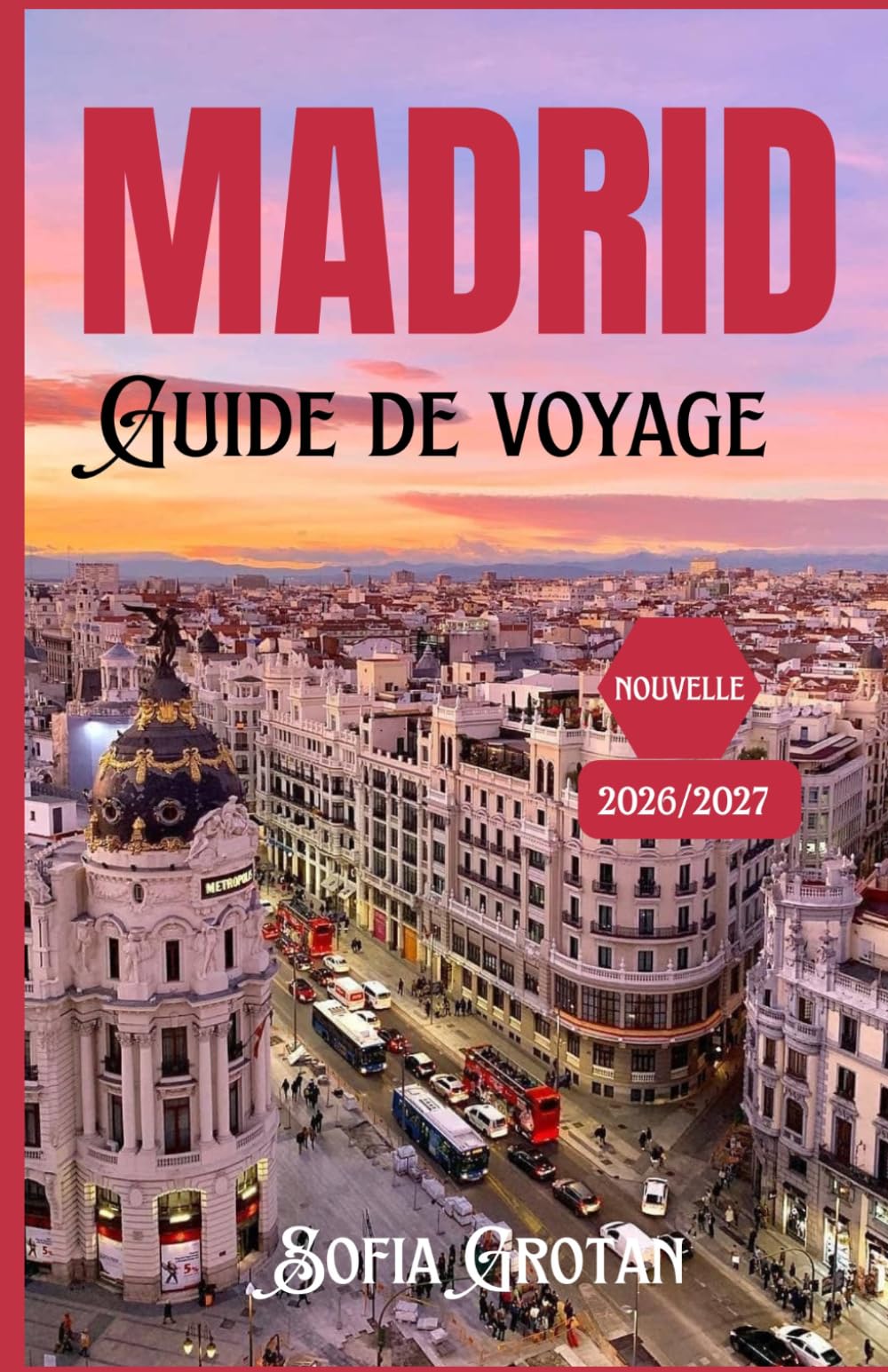 Madrid Guide de voyage 2026/2027: Le guide ultime des initiés sur la capitale espagnole dynamique, ses trésors cachés, sa gastronomie, sa culture et ses aventures inoubliables