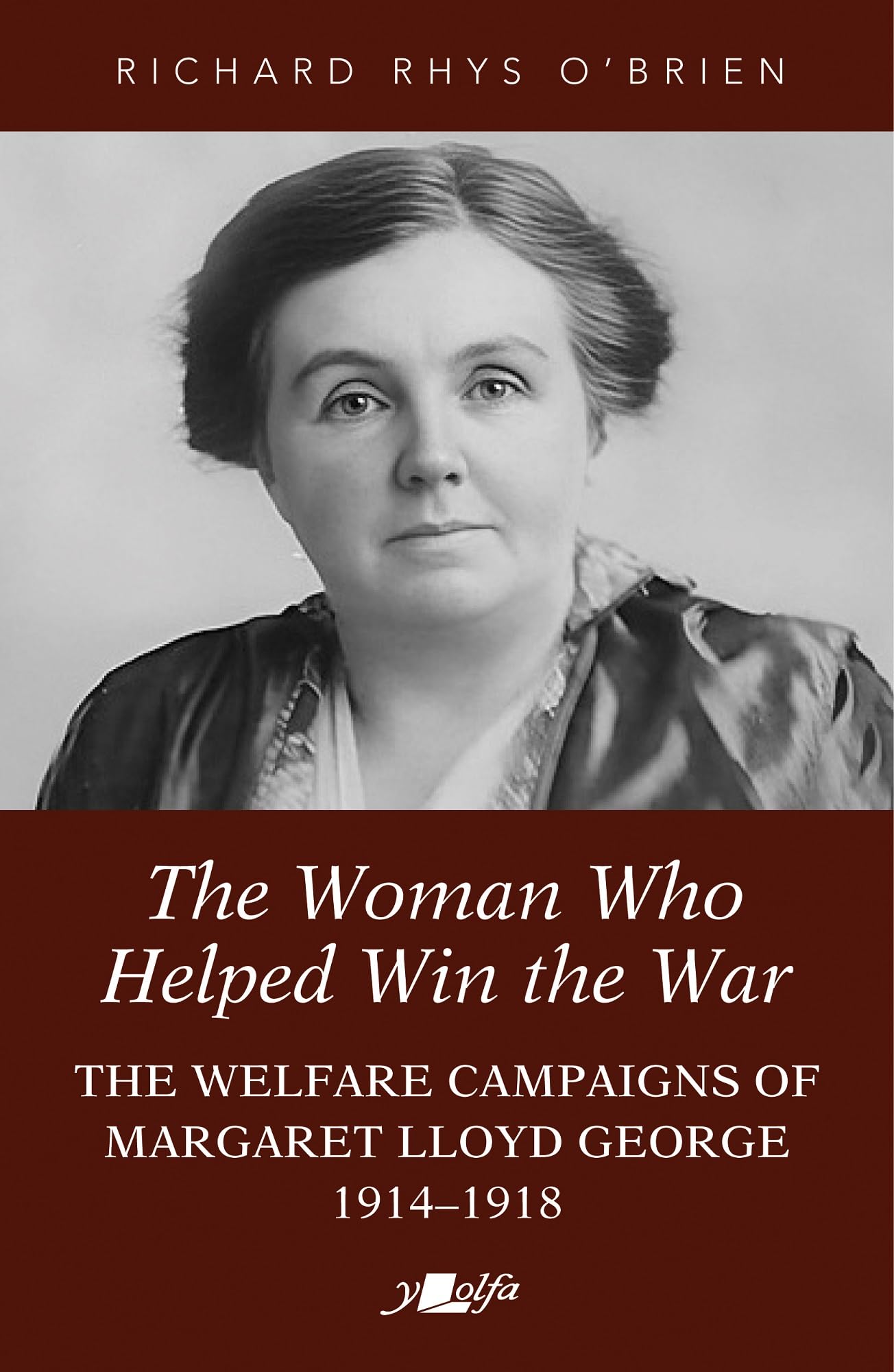 The Woman Who Helped Win the War: The Welfare Campaigns of Margaret Lloyd George, 1914-1918