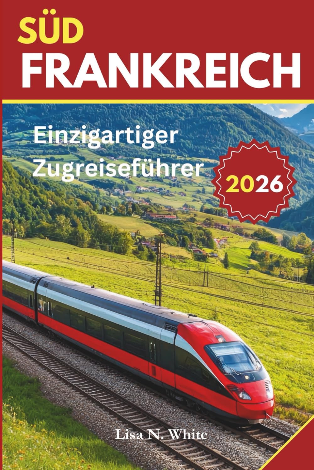 Südfrankreich Zugreiseführer: Ein einzigartiger Reiseführer zur Erkundung Südfrankreichs mit dem Zug