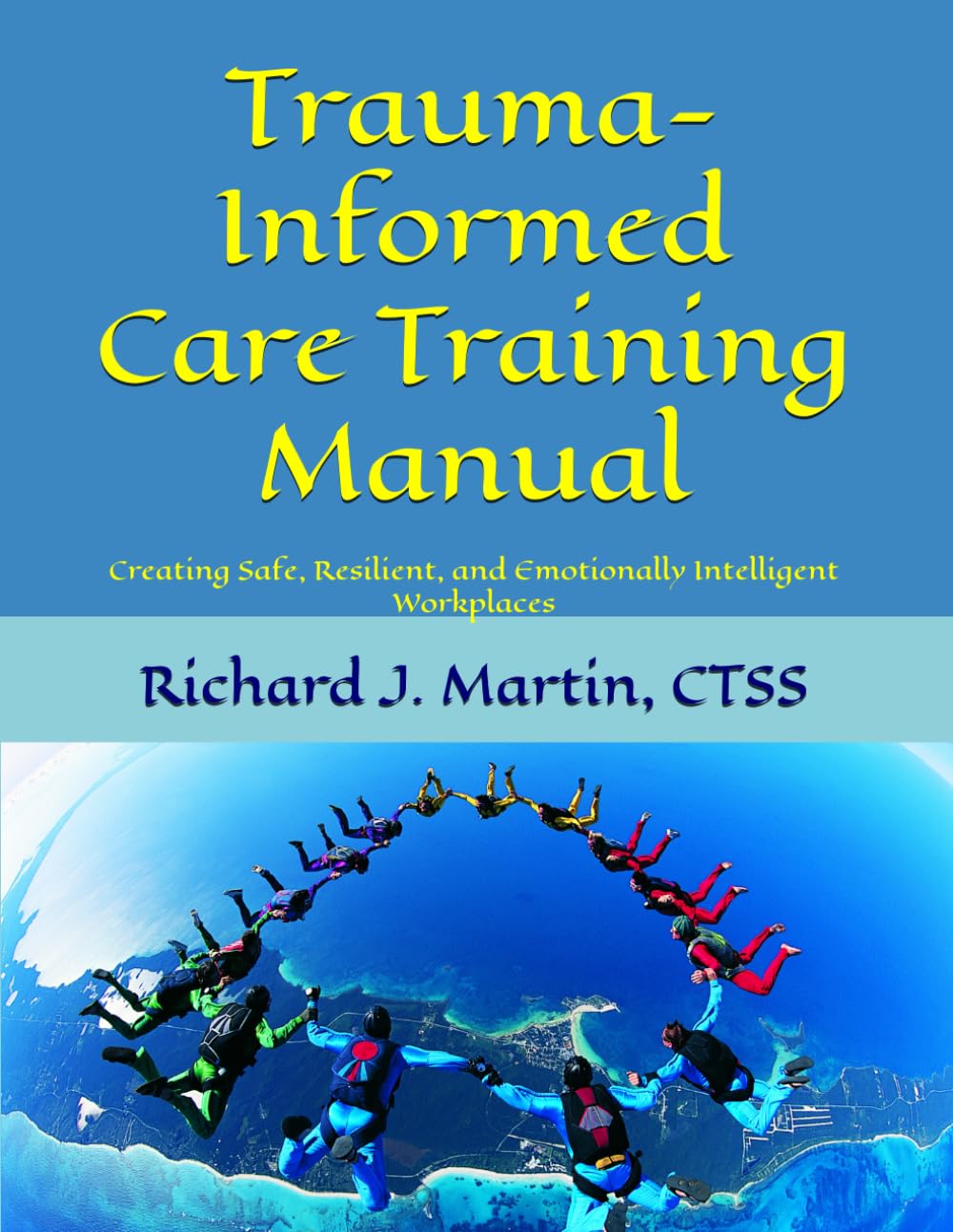 Trauma-Informed Care Training Manual: Creating Safe, Resilient, and Emotionally Intelligent Workplaces      Paperback – June 9, 2025