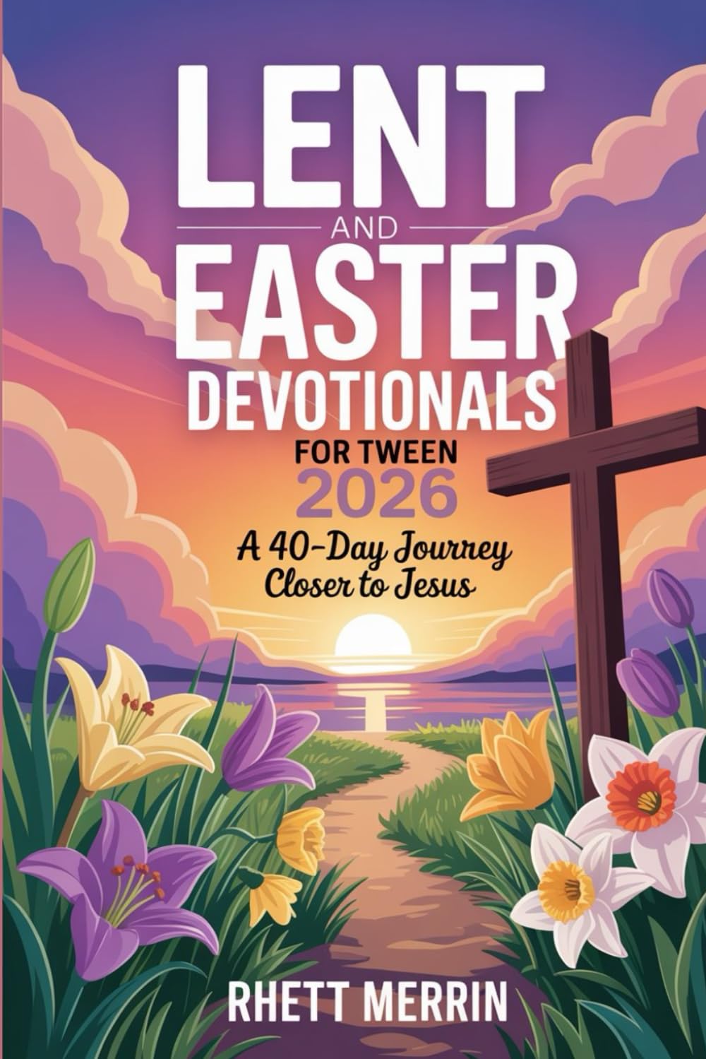 Lent and Easter Daily Devotionals for Tween 2026: A 40-Day Journey Closer to Jesus