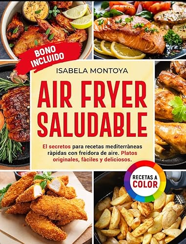 Air Fryer Saludable El Secreto para recetas mediterràneas ràpidas con freidora de aire.Platos originales,fàciles y deliciosos. EDICIÓN A COLOR