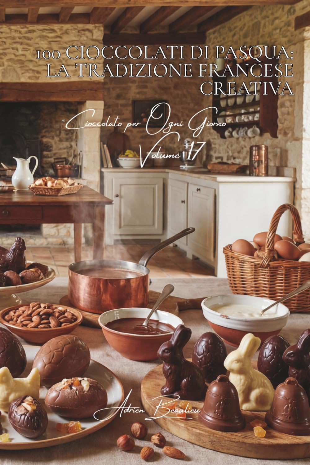100 cioccolati di Pasqua: la tradizione francese creativa: Stampaggio, uova, coniglietti... celebrare la Pasqua con arte. (SERIE CIOCCOLATO (18 ... “Cioccolato per Ogni Giorno” (5 volumi))