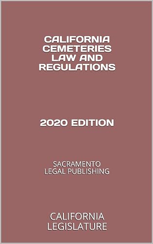 CALIFORNIA CEMETERIES LAW AND REGULATIONS 2020 EDITION: SACRAMENTO LEGAL PUBLISHING
