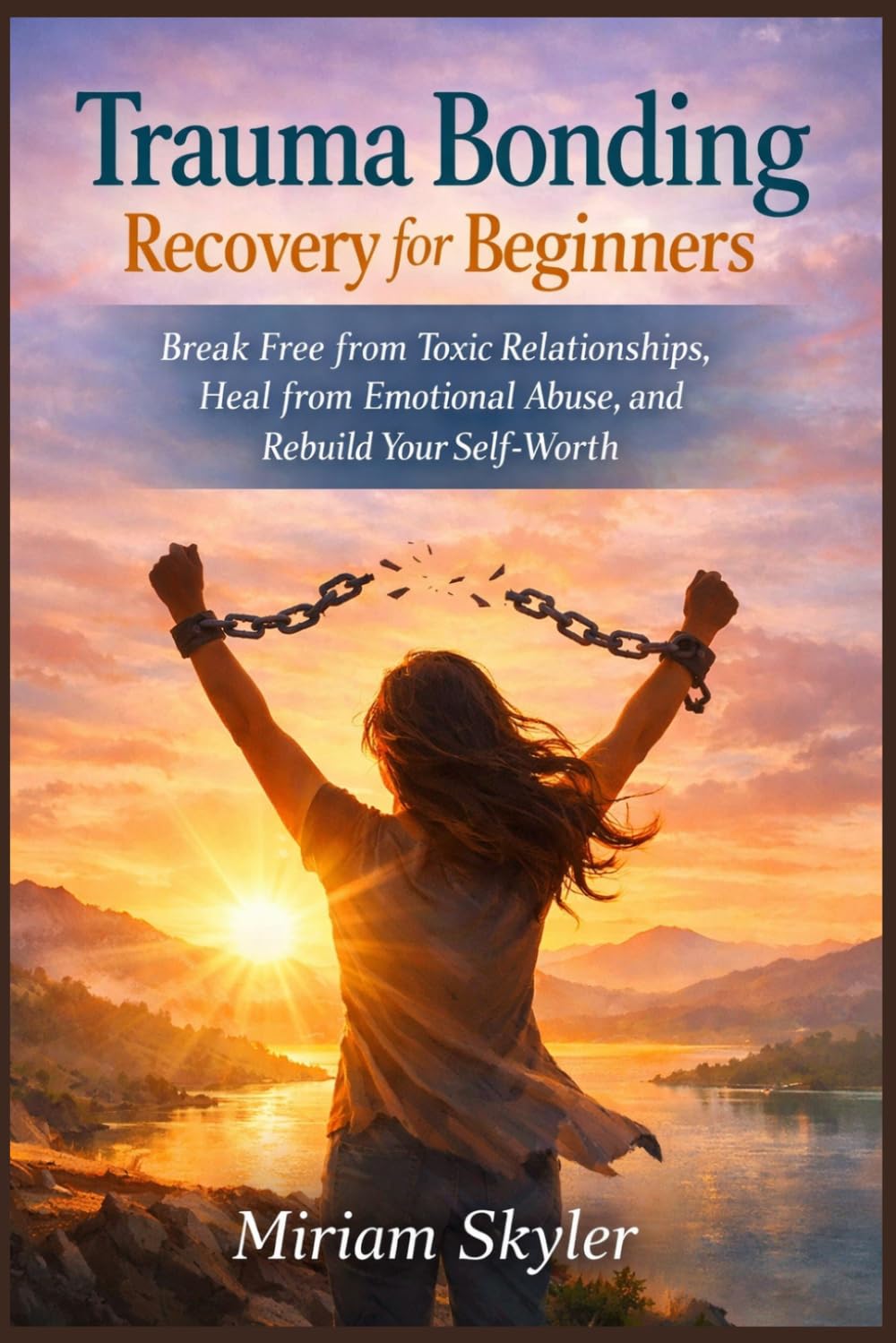 Trauma Bonding Recovery for Beginners: Break Free from Toxic Relationships, Heal from Emotional Abuse, and Rebuild Your Self-Worth