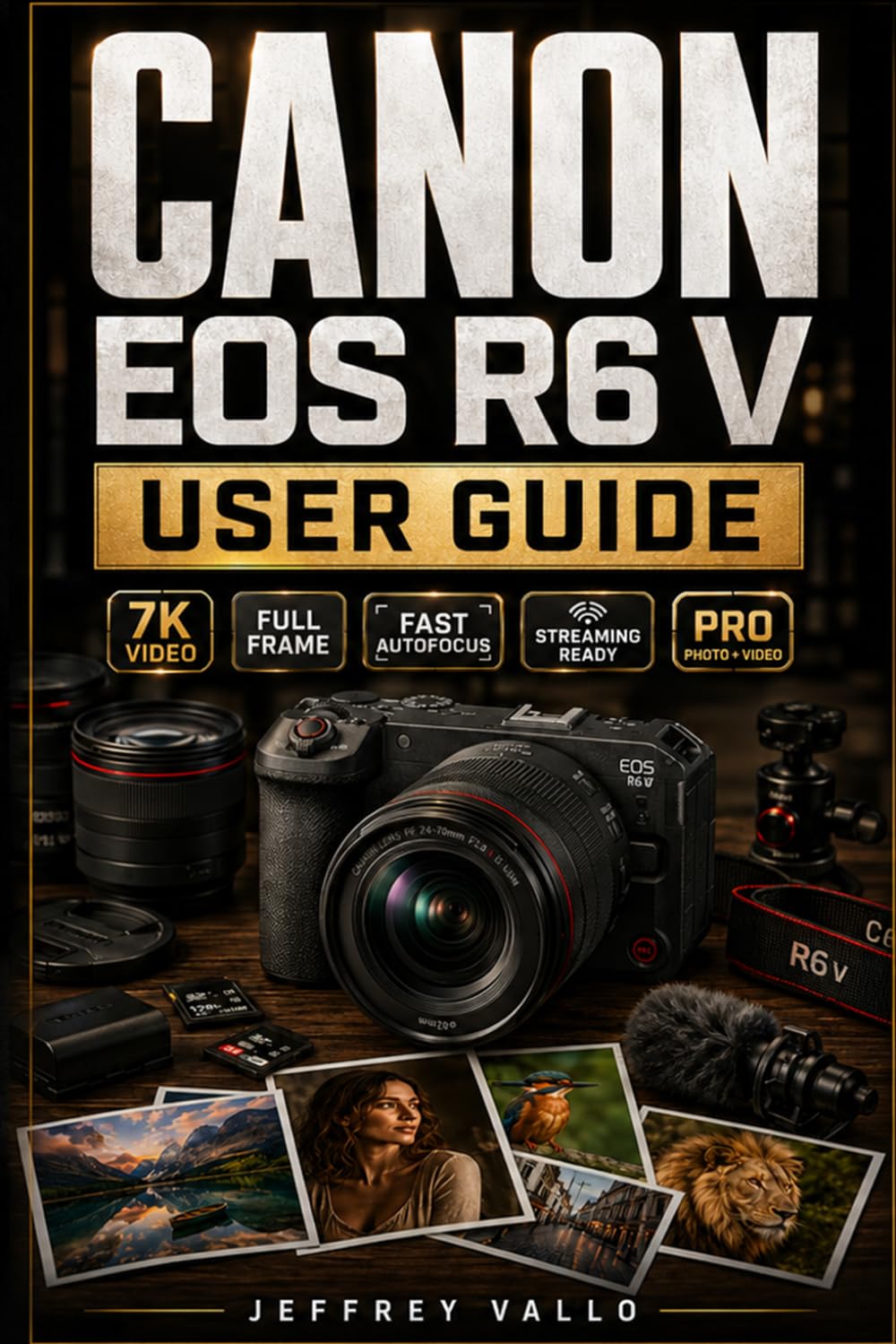 CANON EOS R6 V USER GUIDE: Complete Manual for Full-Frame Camera Photography, 7K Video Shooting, Modes, Autofocus, Lenses, Exposure, Streaming, Settings, Wi-Fi, Care, Maintenance & Troubleshooting!