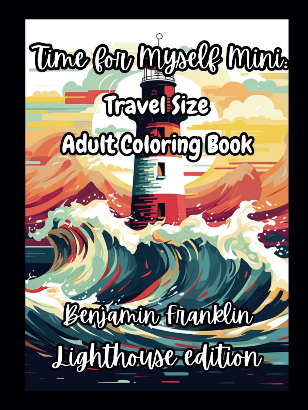 Time for Myself Mini Benjamin Franklin Lighthouse edition: Travel Size Mindfulness Adult Coloring Book, Classic Inspirational Quotes, Relaxing Designs & Journal