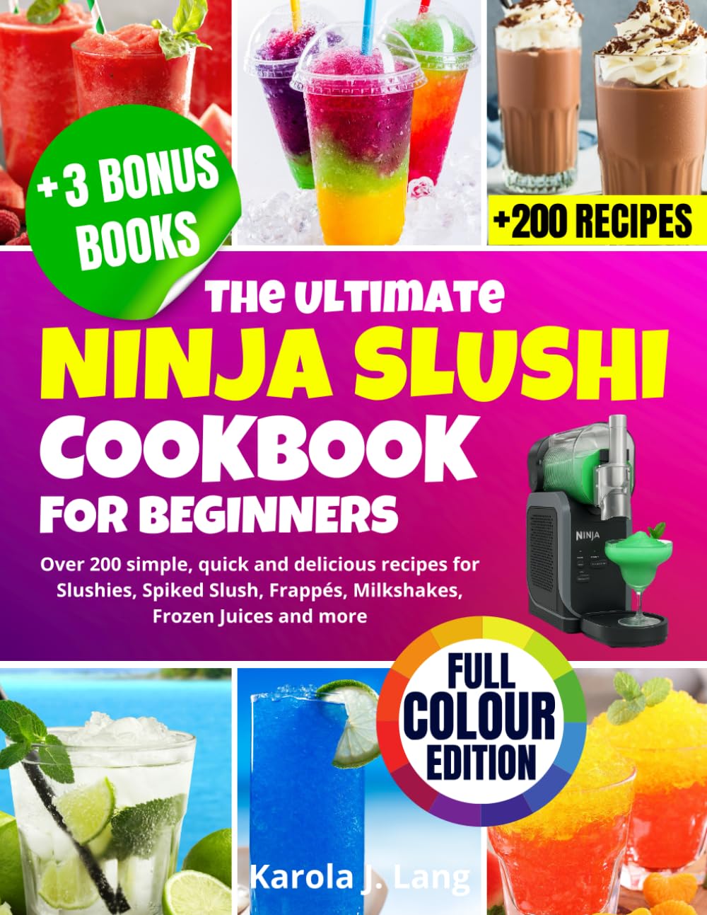The Ultimate NINJA SLUSHi Cookbook for Beginners [Full-Colour Edition]: Over 200 simple, quick and delicious recipes for Slushies, Spiked Slush, Frappés, Milkshakes, Frozen Juices and more