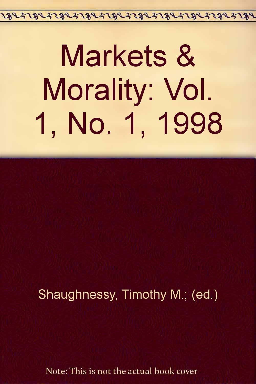 Markets & Morality Vol. 1, No. 1, 1998 Shaughnessy, Timothy M.; (ed