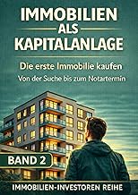 Immobilien als Kapitalanlage: Die erste Immobilie kaufen Von der Suche bis zum Notartermin (Immobilien-Investoren Reihe, Band 2)
