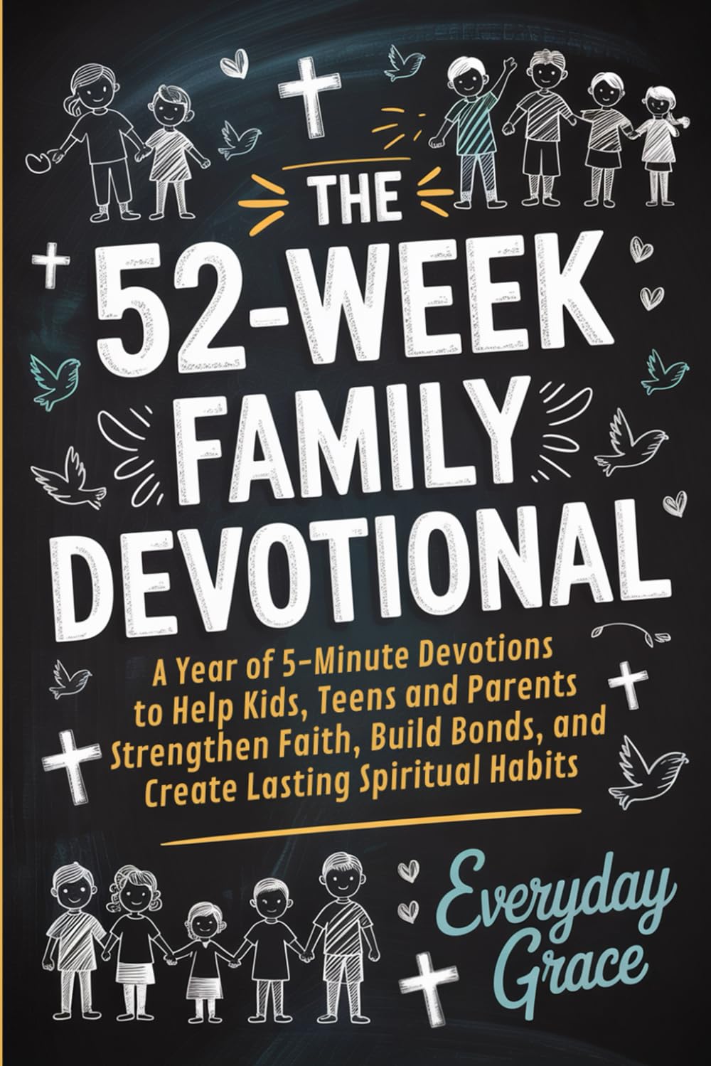 The 52-Week Family Devotional: A Year of 5-Minute Devotions to Help Kids, Teens, and Parents Strengthen Faith, Build Bonds, and Create Lasting Spiritual Habits