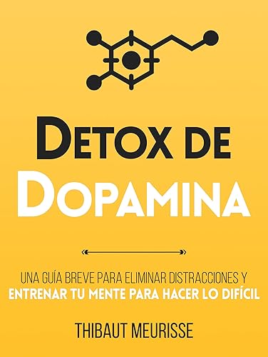 Détox De Dopamina : Una guía breve para eliminar distracciones y entrenar tu mente para hacer lo difícil (Colección Productividad nº 1) (Spanish