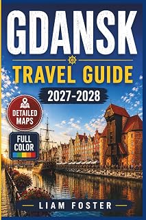 GDAŃSK TRAVEL GUIDE 2027–2028: Explore Old Town, Baltic Beaches, Sopot & Malbork with Smart Itineraries, Detailed Maps, Local Food, Hidden Gems & Insider Tips