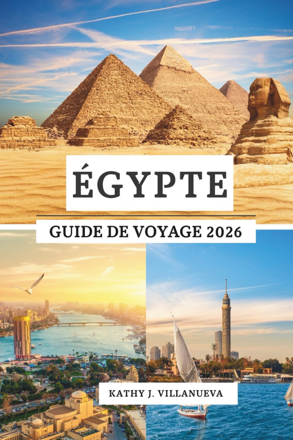 ÉGYPTE GUIDE DE VOYAGE 2026: Merveilles anciennes de l'Afrique du Nord, le cœur vibrant du Caire, la sérénité du Nil, les mystères du désert et le paradis de la mer Rouge à travers l'Égypte