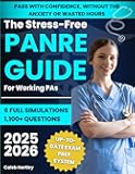 The Stress-Free PANRE Guide for Working PAs: An Up-to-Date Exam Prep System with 6 Full Simulations and 1,100+ Questions to Help You Finally Pass with Confidence, without the Anxiety or Wasted Hours
