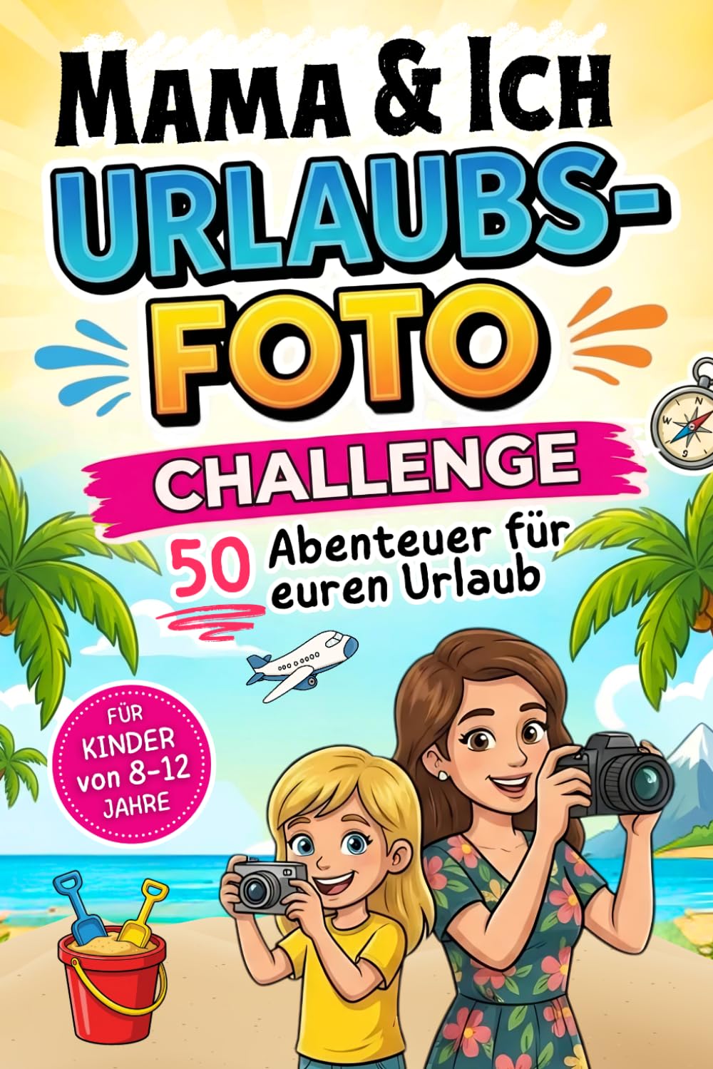 Mama und Ich Urlaubsfoto Challenge - 50 Abenteuer für euren Urlaub – Für Kinder von 8-12 Jahre: Das interaktive Reisespiel und Fotoalbum (Lustiges Mama Tochter Geschenk) (Foto-Challenge)