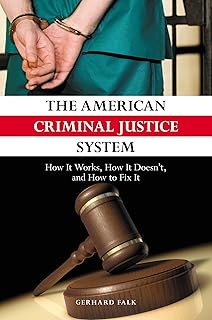The American Criminal Justice System: How It Works, How It Doesn't, and How to Fix It