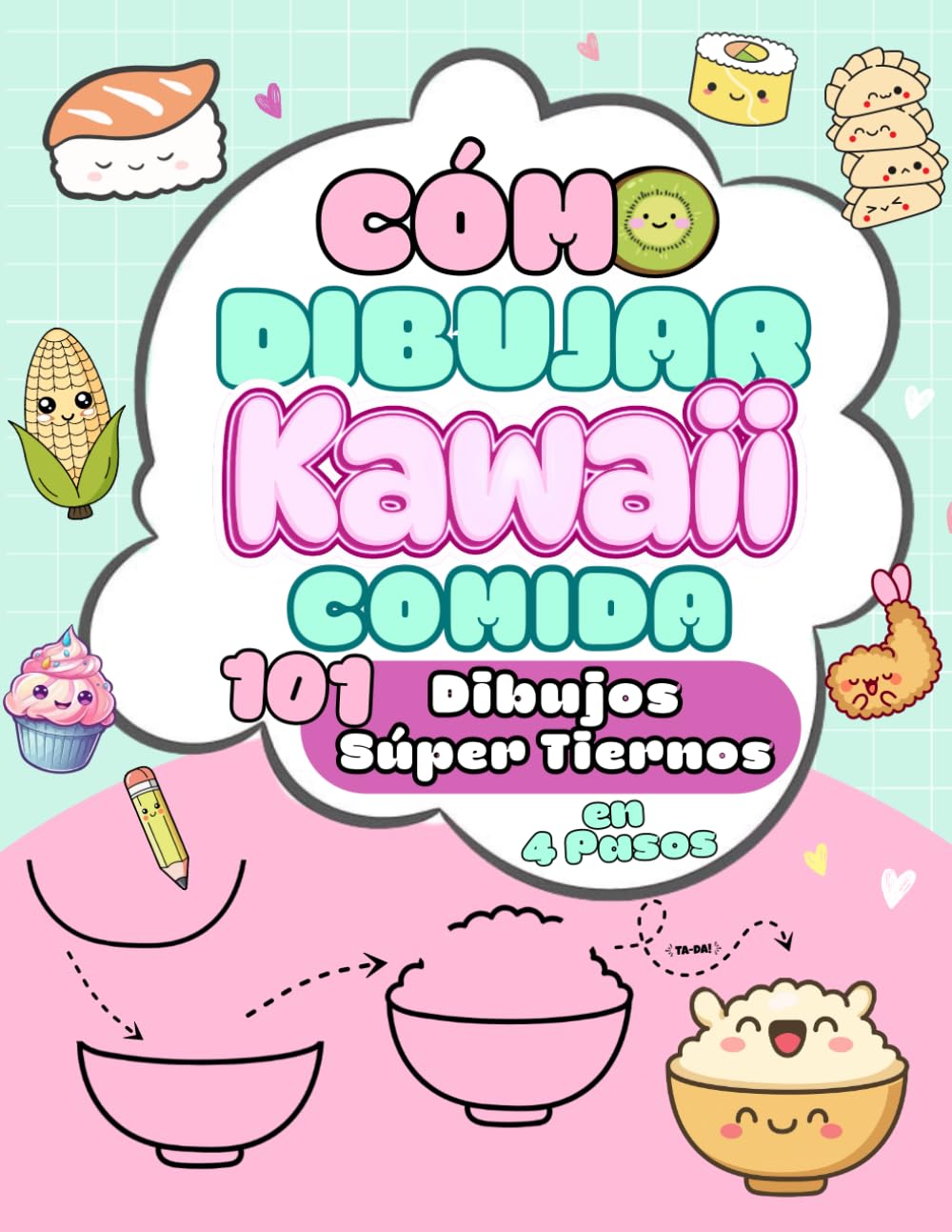 Cómo Dibujar Kawaii Comida: 101 Dibujos Súper Tiernos en 4 Pasos. Una forma sencilla y divertida de aprender a dibujar comida adorable paso a paso. Para niños a partir de 6 años.