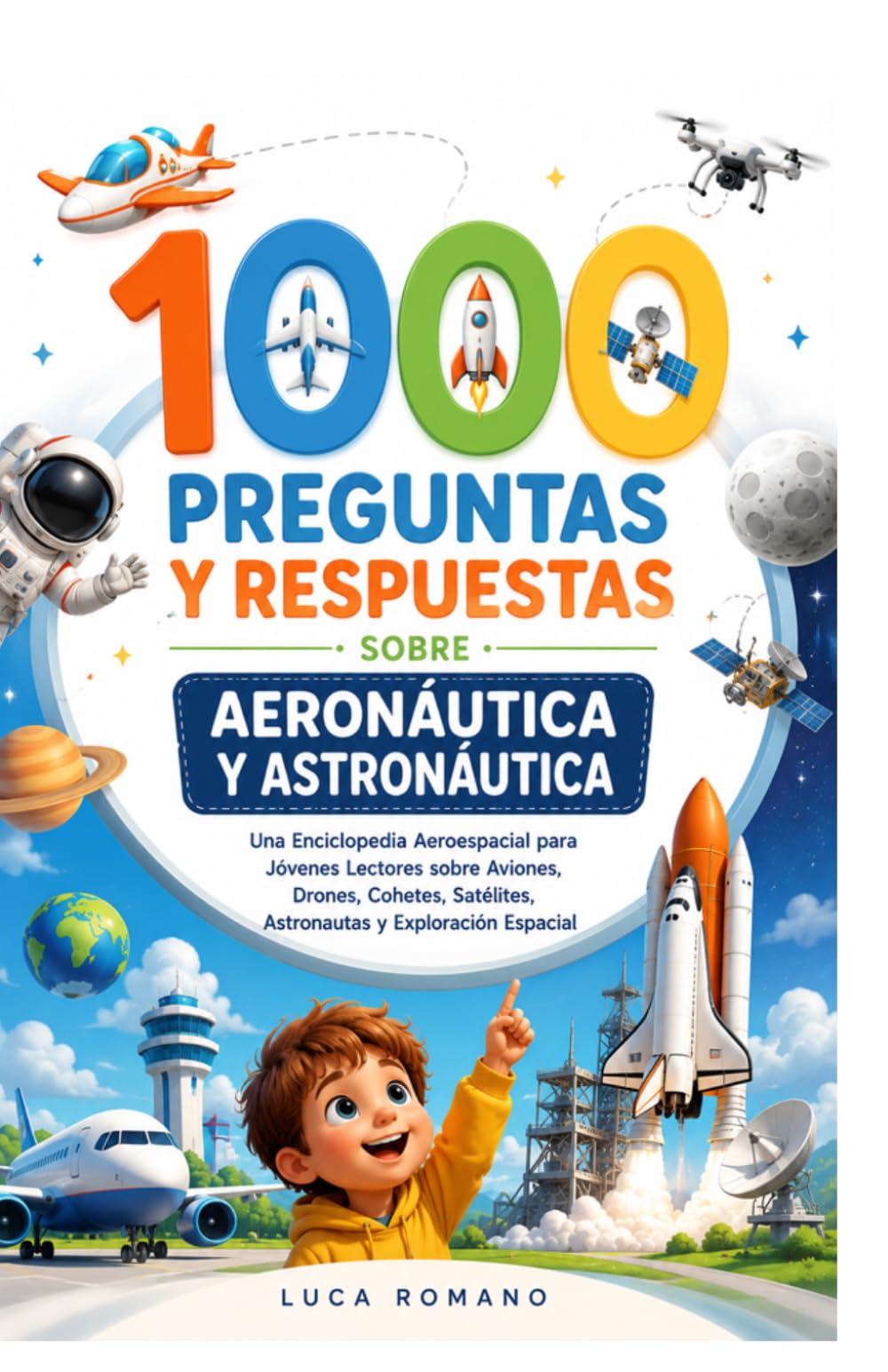 1000 Preguntas y Respuestas sobre Aeronáutica y Astronáutica: Una Enciclopedia Aeroespacial para Jóvenes Lectores sobre Aviones, Drones, Cohetes, Satélites, Astronautas y Exploración Espacial