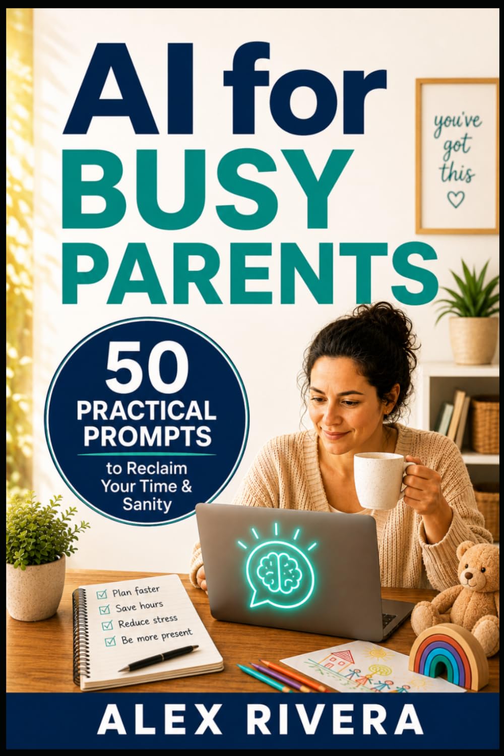 AI for Busy Parents: 50 Proven Prompts to Save 10 Hours a Week